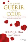 Vous pouvez guérir votre coeur - Comment trouver la paix après une rupture ou la perte d'un être cher - Louise L. Hay ; David Kessler - 9782813212580