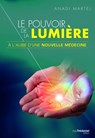 Le pouvoir de la lumière - À l'aube d'une nouvelle médecine - Anadi Martel ; Jacob Liberman - 9782813213778