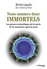 Nous sommes donc immortels - Les preuves scientifiques de la survie de la conscience après la mort - Ervin Laszlo ; Anthony Peake - 9782813215383
