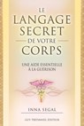 Le langage secret de votre corps - Le guide essentiel à la guérison - Inna Segal ; Bernie S. Siegel - 9782813215451