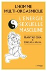 L'homme multi-orgasmique - L'énergie sexuelle masculine - Mantak Chia ; Douglas Abrams Arava - 9782813215628