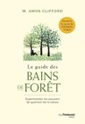 Le guide des bains de forêt - Expérimentez les pouvoirs de guérison de la nature - M. Amos Clifford - 9782813217264