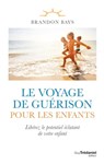 Le voyage de guérison pour les enfants - Libérez le potentiel éclatant de votre enfant - Brandon Bays - 9782813227409