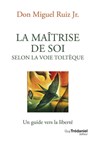 La maîtrise de soi selon la voie toltèque - Un guide vers la liberté - Miguel Ruiz Jr. - 9782813228154