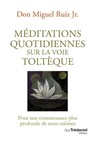 Méditations quotidiennes sur la voie toltèque - Miguel Ruiz Jr. - 9782813228161