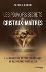 Les pouvoirs secrets des cristaux-maîtres - L'Alchimie des cryptes minérales et des pierres précieuses - Patrick Drouot - 9782813234834