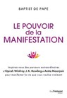 Le pouvoir de la manifestation - Inspirez-vous des parcours extraordinaires d'Oprah Winfrey, J.K. Rowling et Anita Moorjani pour manifester la vie que vous voulez vraiment - Baptist De Pape - 9782813234964
