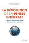 La révolution de la pensée intégrale - Comment prospérer et se réaliser dans le monde d'aujourd'hui - Patrick Drouot - 9782813235602