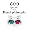 600 Quotations from French philosophy - Blaise Pascal ; Gaston Bachelard ; Voltaire ; Montesquieu ; Jean-Jacques Rousseau ; Denis Diderot - 9782821178885