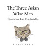 The Three Asian Wise Men: Confucius, Lao Tzu, Buddha - Confucius ; Buddha ; Lao Zi - 9782821178984
