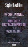 Un crime (a)moral suivi de Bruce Willis n'est pasn'importe qui et Oscar m'a tuée - Sophie Loubière - 9782823808254