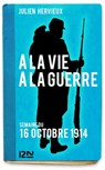A la vie, à la guerre - 16 octobre 1914 - Julien Hervieux - 9782823818062