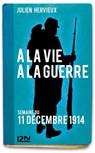 A la vie, à la guerre - Semaine du 11 décembre 1914 - Julien Hervieux - 9782823818147