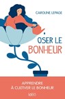 Oser le bonheur - Caroline Lepage - 9782824635293