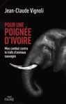 Pour une poignée d'ivoire - Mon combat contre le trafic d'animaux sauvages - Jean-Claude Vignoli - 9782828920791