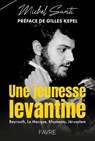 Une Jeunesse levantine - Michel Santi ; Gilles Kepel - 9782828922894