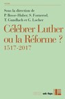 Célébrer Luther ou la Réforme? - Gottfried Wilhelm Locher ; Thies Gundlach ; Serge Fornerod ; Petra Bosse-Huber - 9782830950113