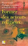 Former des acteurs religieux - Pierre Gisel ; Philippe Gonzalez ; Isabelle Ullern - 9782830952209