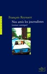 Nos amis les journalistes (roman comique) - François Reynaert - 9782841114931