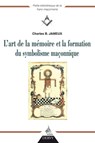 L'art de la mémoire et la fonction du symbolisme maçonnique - Charles-Bernard Jameux ; Claudie Balavoine - 9782844548245