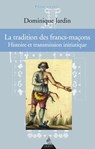 La tradition des francs-maçons - Histoire et transmission initiatique - Dominique Jardin ; Roger Dachez - 9782844548337