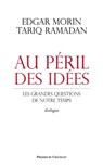 Au péril des idées - Les grandes questions de notre temps - Edgar Morin ; Tariq Ramadan - 9782845925571