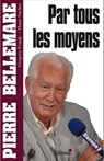 Par tous les moyens - Pierre Bellemare - 9782846123044