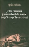 Je les chasserai jusqu'au bout du monde jusqu'à ce qu'ils en crèvent - Agnès Michaux - 9782846123396