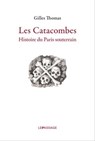 Catacombes. Histoire du Paris souterrain - Gilles Thomas - 9782847422511