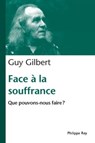 Face à la souffrance. Que pouvons nous faire ? - Guy Gilbert - 9782848762753
