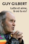 Lutte et aime, là où tu es ! - Guy Gilbert - 9782848762777