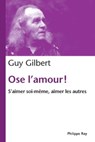 Ose l'amour! S'aimer soi-même, aimer les autres - Guy Gilbert - 9782848762791