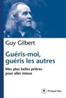 Guéris-moi, guéris les autres - Mes plus belles prières pour aller mieux - Guy Gilbert - 9782848768854