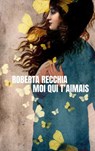 Moi qui t'aimais - Roberta Recchia - 9782889443499