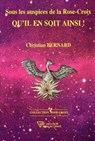 Sous les auspices de la Rose-Croix - Qu'il en soit ainsi ! - Christian Bernard - 9782914226547
