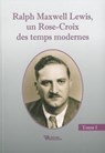 Ralph Maxwell Lewis, un Rose-Croix des temps modernes T1 - Ralph Maxwell Lewis - 9782914226882