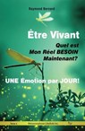 ÊTRE VIVANT ! | Quel est Mon Réel BESOIN, Maintenant ? | UNE Émotion par JOUR ! - Raymond Bernard - 9782925420323