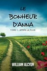 Le bonheur d'Anna: Tome I: Après la pluie... - William Alcyon - 9782950710314