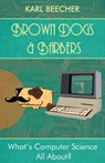 Brown Dogs and Barbers: What's Computer Science All About? - BEECHER,  Karl - 9783000470578