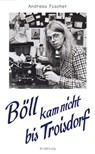 Böll kam nicht bis Troisdorf - Fischer Andreas - 9783000859533