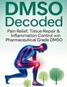 DMSO Decoded Pain Relief, Tissue Repair & Inflammation Control with Pharmaceutical Grade DMSO - Ignacia C Trotter - 9783011843170