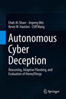 Autonomous Cyber Deception - Ehab Al-Shaer ; Jinpeng Wei ; Kevin W. Hamlen - 9783030021092