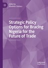 Strategic Policy Options for Bracing Nigeria for the Future of Trade - Gbadebo Odularu - 9783030345549