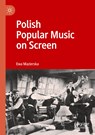 Polish Popular Music on Screen - Ewa Mazierska - 9783030427818