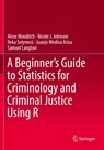 A Beginner’s Guide to Statistics for Criminology and Criminal Justice Using R - Alese Wooditch ; Nicole J. Johnson ; Reka Solymosi ; Juanjo Medina Ariza - 9783030506278