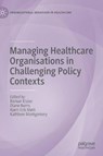 Managing Healthcare Organisations in Challenging Policy Contexts - KISLOV,  Roman ; Burns, Diane ; Mork, Bjorn Erik - 9783030810924