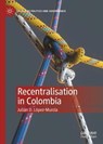 Recentralisation in Colombia - LOPEZ-MURCIA,  Julian D. - 9783030816735