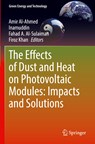 The Effects of Dust and Heat on Photovoltaic Modules: Impacts and Solutions - Amir Al-Ahmed ; Inamuddin ; Fahad A. Al-Sulaiman ; Firoz Khan - 9783030846374