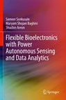Flexible Bioelectronics with Power Autonomous Sensing and Data Analytics - Sameer Sonkusale ; Maryam Shojaei Baghini ; Shuchin Aeron - 9783030985400