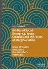 Art-Based Social Enterprise, Young Creatives and the Forces of Marginalisation - Grace McQuilten ; Amy Spiers ; Kim Humphery ; Peter Kelly - 9783031109249